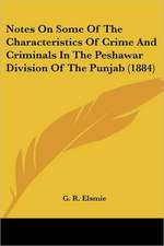 Notes On Some Of The Characteristics Of Crime And Criminals In The Peshawar Division Of The Punjab (1884)