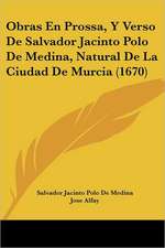 Obras En Prossa, Y Verso De Salvador Jacinto Polo De Medina, Natural De La Ciudad De Murcia (1670)