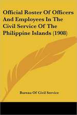 Official Roster Of Officers And Employees In The Civil Service Of The Philippine Islands (1908)