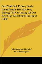 Om Nad Och Frihet; Guds Forhallande Till Varlden; Bidrag Till Utredning Af Det Kristliga Kunskapsbegreppet (1880)