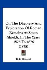 On The Discovery And Exploration Of Roman Remains At South Shields, In The Years 1875 To 1876 (1878)