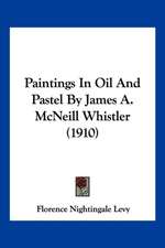 Paintings In Oil And Pastel By James A. McNeill Whistler (1910)