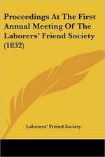 Proceedings At The First Annual Meeting Of The Laborers' Friend Society (1832)