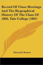 Record Of Class Meetings And The Biographical History Of The Class Of 1866, Yale College (1891)