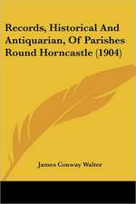 Records, Historical And Antiquarian, Of Parishes Round Horncastle (1904)