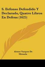 S. Ilefonso Defendido Y Declarado, Quatro Libros En Defens (1625)