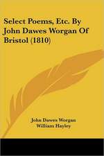 Select Poems, Etc. By John Dawes Worgan Of Bristol (1810)