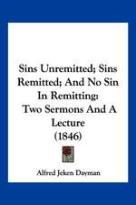 Sins Unremitted; Sins Remitted; And No Sin In Remitting