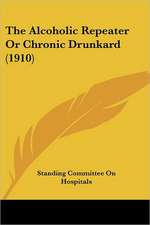 The Alcoholic Repeater Or Chronic Drunkard (1910)