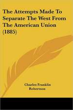 The Attempts Made To Separate The West From The American Union (1885)