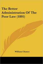 The Better Administration Of The Poor Law (1895)