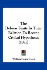 The Hebrew Feasts In Their Relation To Recent Critical Hypotheses (1885)