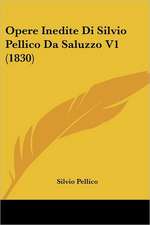 Opere Inedite Di Silvio Pellico Da Saluzzo V1 (1830)