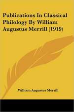 Publications In Classical Philology By William Augustus Merrill (1919)