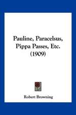 Pauline, Paracelsus, Pippa Passes, Etc. (1909)