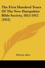 The First Hundred Years Of The New Hampshire Bible Society, 1812-1912 (1912)