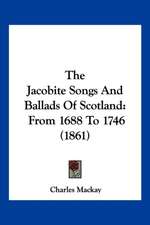 The Jacobite Songs And Ballads Of Scotland