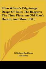 Ellen Wilson's Pilgrimage; Drops Of Rain; The Beggars; The Time Piece; An Old Man's Dream; And More (1883)