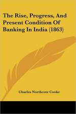 The Rise, Progress, And Present Condition Of Banking In India (1863)