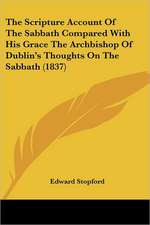 The Scripture Account Of The Sabbath Compared With His Grace The Archbishop Of Dublin's Thoughts On The Sabbath (1837)