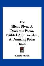 The Silent River, A Dramatic Poem