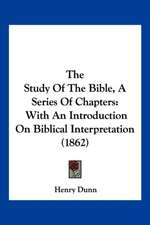 The Study Of The Bible, A Series Of Chapters