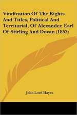 Vindication Of The Rights And Titles, Political And Territorial, Of Alexander, Earl Of Stirling And Dovan (1853)