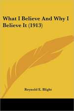 What I Believe And Why I Believe It (1913)