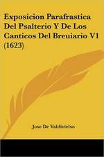 Exposicion Parafrastica Del Psalterio Y De Los Canticos Del Breuiario V1 (1623)