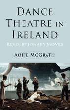 Dance Theatre in Ireland: Revolutionary Moves