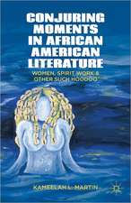 Conjuring Moments in African American Literature: Women, Spirit Work, and Other Such Hoodoo