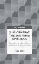 'Anticipating' the 2011 Arab Uprisings: Revolutionary Literatures and Political Geographies