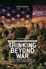 Thinking beyond War: Civil-Military Relations and Why America Fails to Win the Peace