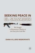 Seeking Peace in El Salvador: The Struggle to Reconstruct a Nation at the End of the Cold War