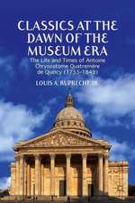 Classics at the Dawn of the Museum Era: The Life and Times of Antoine Chrysostome Quatremère de Quincy (1755-1849)