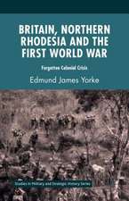 Britain, Northern Rhodesia and the First World War: Forgotten Colonial Crisis