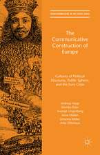 The Communicative Construction of Europe: Cultures of Political Discourse, Public Sphere, and the Euro Crisis