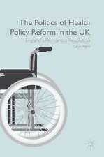 The Politics of Health Policy Reform in the UK: England’s Permanent Revolution