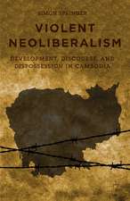 Violent Neoliberalism: Development, Discourse, and Dispossession in Cambodia