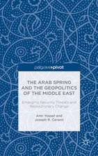 The Arab Spring and the Geopolitics of the Middle East: Emerging Security Threats and Revolutionary Change