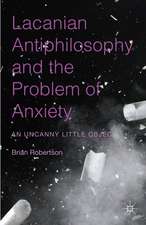 Lacanian Antiphilosophy and the Problem of Anxiety: An Uncanny Little Object