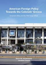 American Foreign Policy Towards the Colonels' Greece: Uncertain Allies and the 1967 Coup d’État