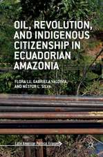 Oil, Revolution, and Indigenous Citizenship in Ecuadorian Amazonia