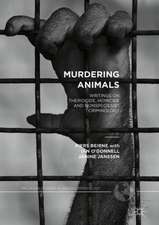 Murdering Animals: Writings on Theriocide, Homicide and Nonspeciesist Criminology