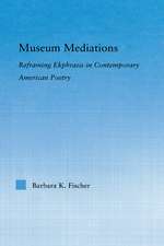 Museum Mediations: Reframing Ekphrasis in Contemporary American Poetry