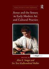 Sense and the Senses in Early Modern Art and Cultural Practice