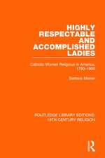 Highly Respectable and Accomplished Ladies: Catholic Women Religious in America, 1790-1850