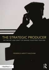 The Strategic Producer: On the Art and Craft of Making Your First Feature