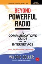 Beyond Powerful Radio: A Communicator's Guide to the Internet Age—News, Talk, Information & Personality for Broadcasting, Podcasting, Internet, Radio