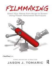 Filmmaking: Direct Your Movie from Script to Screen Using Proven Hollywood Techniques